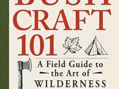 Bushcraft 101: A Field Guide to the Art of Wilderness Survival