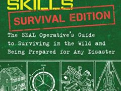 100 Deadly Skills: Survival Edition: The SEAL Operative's Guide to Surviving in the Wild and Being Prepared for Any Disaster