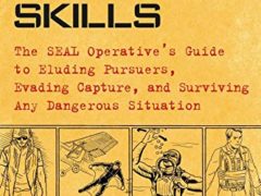 100 Deadly Skills: The SEAL Operative's Guide to Eluding Pursuers, Evading Capture, and Surviving Any Dangerous Situation